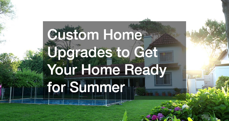 Custom Home Upgrades to Get Your Home Ready for Summer