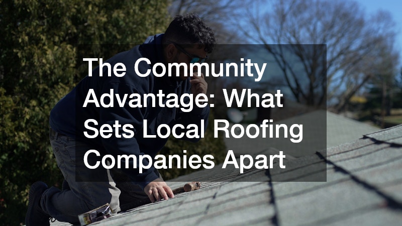 The Community Advantage  What Sets Local Roofing Companies Apart