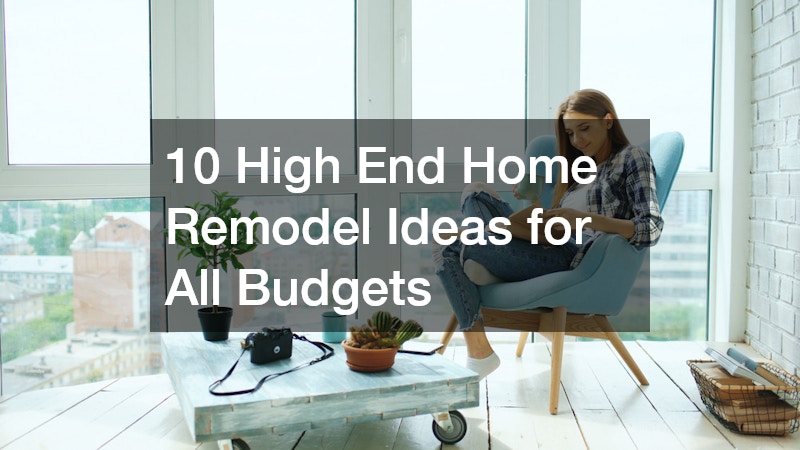 10 High End Home Remodel Ideas for All Budgets