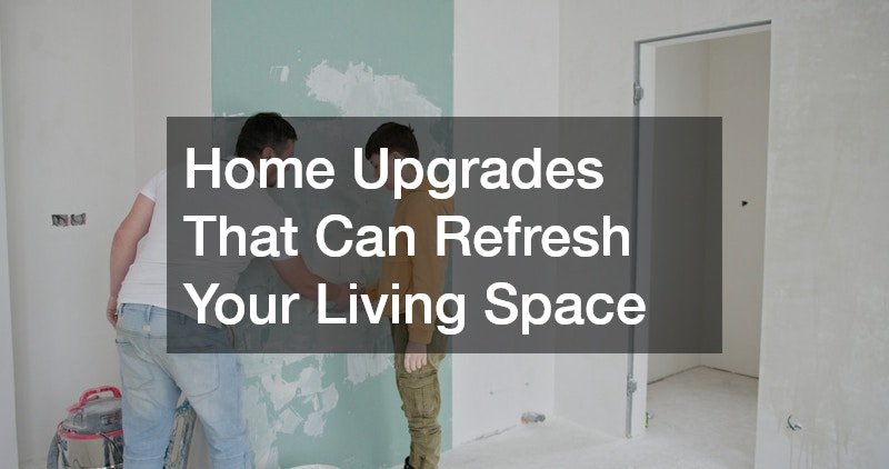 Home Upgrades That Can Refresh Your Living Space