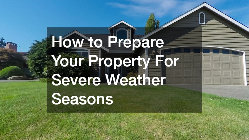 How to Prepare Your Property For Severe Weather Seasons