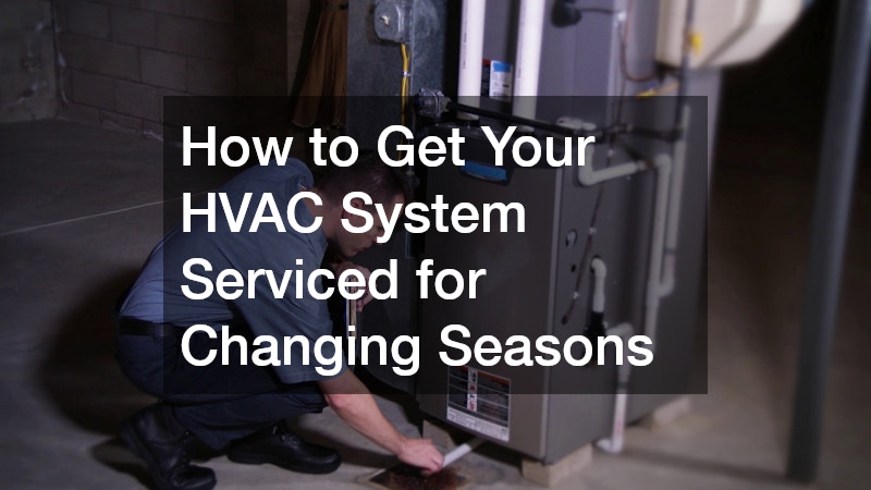 How to Get Your HVAC System Serviced for Changing Seasons